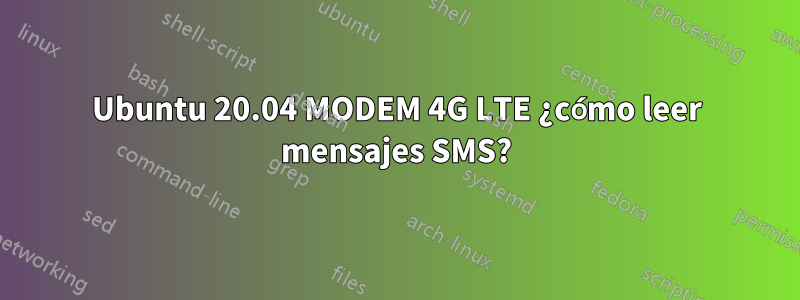 Ubuntu 20.04 MODEM 4G LTE ¿cómo leer mensajes SMS?
