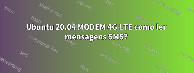 Ubuntu 20.04 MODEM 4G LTE como ler mensagens SMS?