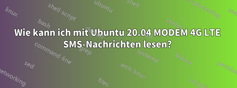 Wie kann ich mit Ubuntu 20.04 MODEM 4G LTE SMS-Nachrichten lesen?