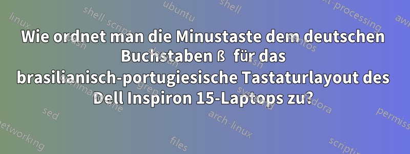 Wie ordnet man die Minustaste dem deutschen Buchstaben ß für das brasilianisch-portugiesische Tastaturlayout des Dell Inspiron 15-Laptops zu?