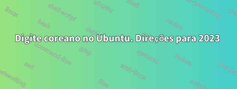 Digite coreano no Ubuntu. Direções para 2023