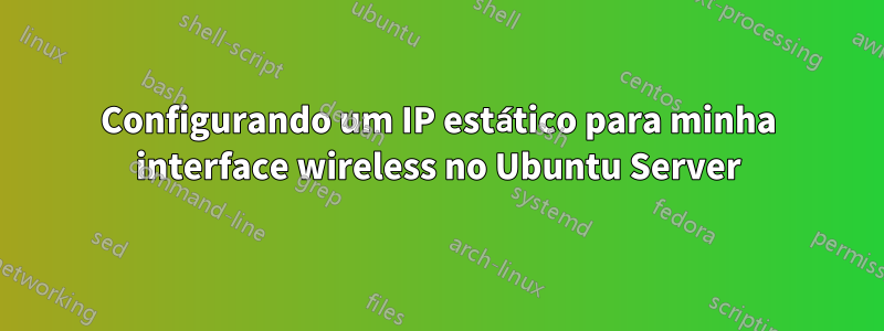 Configurando um IP estático para minha interface wireless no Ubuntu Server