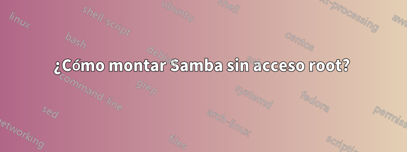 ¿Cómo montar Samba sin acceso root?