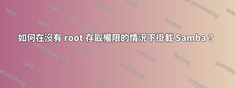 如何在沒有 root 存取權限的情況下掛載 Samba？