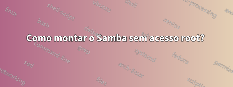 Como montar o Samba sem acesso root?