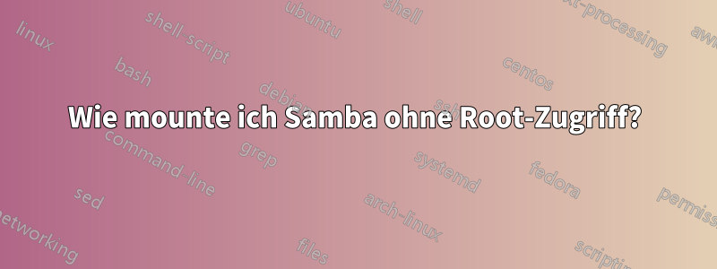Wie mounte ich Samba ohne Root-Zugriff?