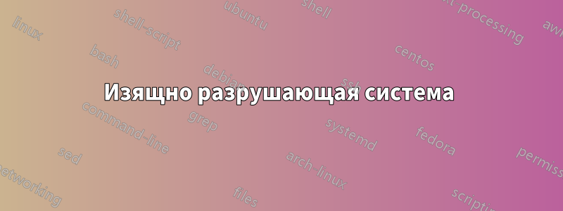Изящно разрушающая система