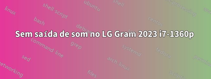 Sem saída de som no LG Gram 2023 i7-1360p