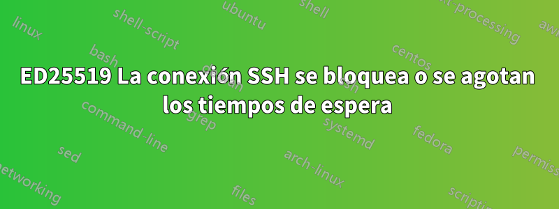 ED25519 La conexión SSH se bloquea o se agotan los tiempos de espera