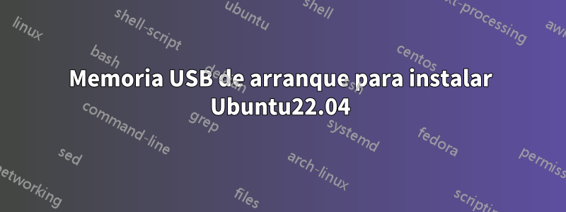 Memoria USB de arranque para instalar Ubuntu22.04