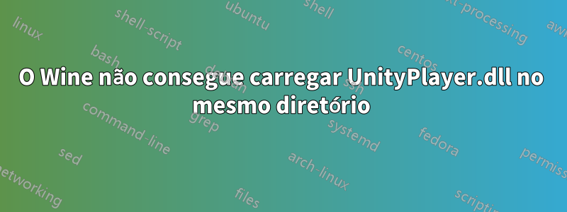 O Wine não consegue carregar UnityPlayer.dll no mesmo diretório