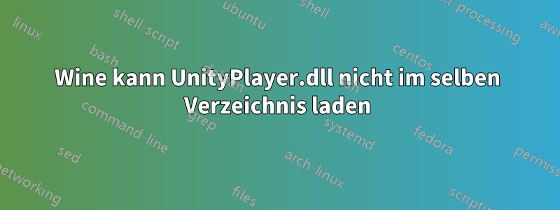 Wine kann UnityPlayer.dll nicht im selben Verzeichnis laden