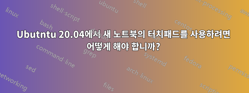 Ubutntu 20.04에서 새 노트북의 터치패드를 사용하려면 어떻게 해야 합니까?