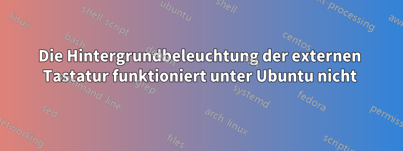 Die Hintergrundbeleuchtung der externen Tastatur funktioniert unter Ubuntu nicht