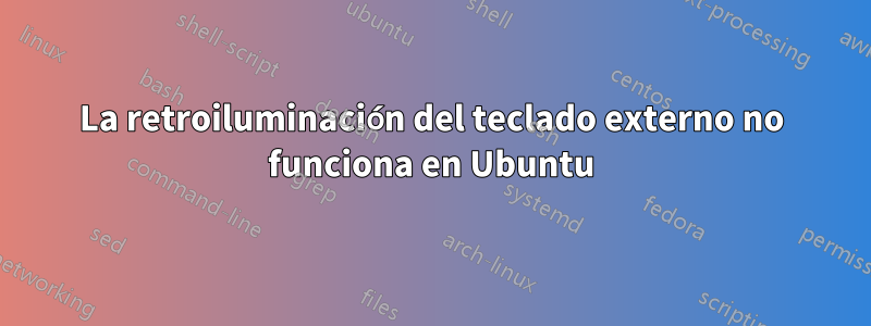 La retroiluminación del teclado externo no funciona en Ubuntu
