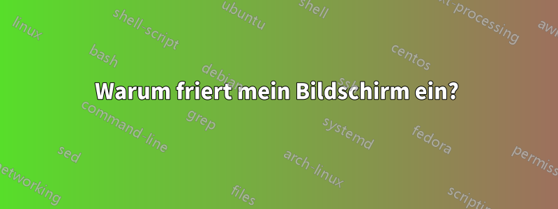 Warum friert mein Bildschirm ein?