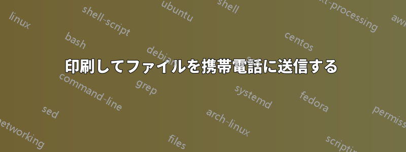 印刷してファイルを携帯電話に送信する
