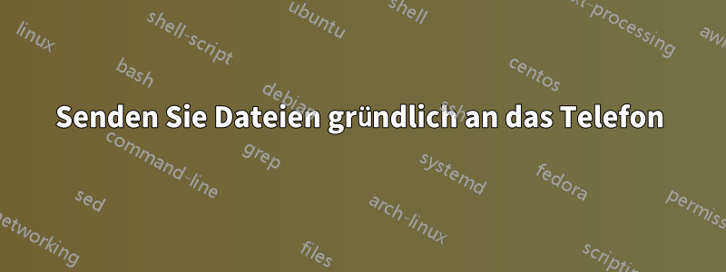Senden Sie Dateien gründlich an das Telefon