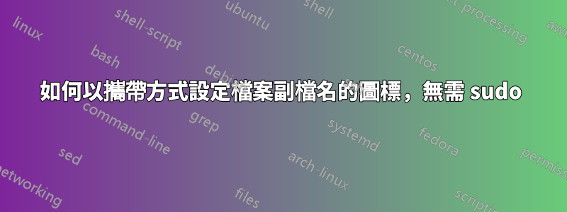 如何以攜帶方式設定檔案副檔名的圖標,無需 sudo