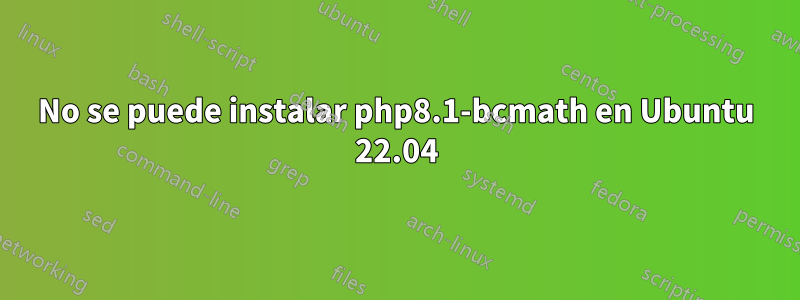 No se puede instalar php8.1-bcmath en Ubuntu 22.04