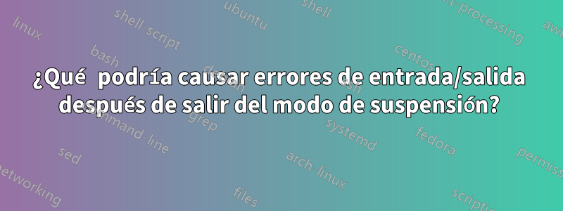 ¿Qué podría causar errores de entrada/salida después de salir del modo de suspensión?
