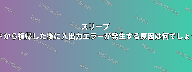 スリープ モードから復帰した後に入出力エラーが発生する原因は何でしょうか?