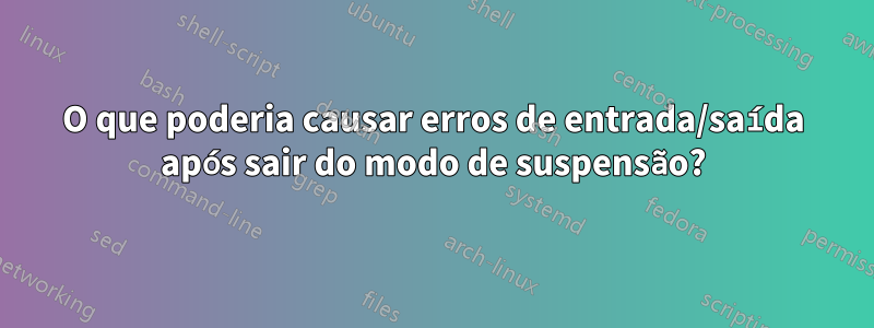 O que poderia causar erros de entrada/saída após sair do modo de suspensão?