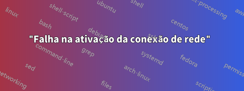 "Falha na ativação da conexão de rede"
