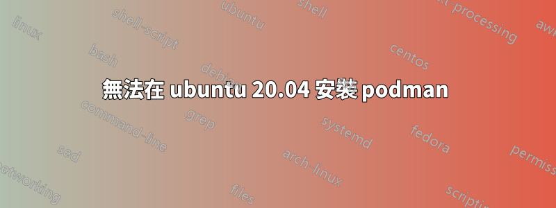無法在 ubuntu 20.04 安裝 podman