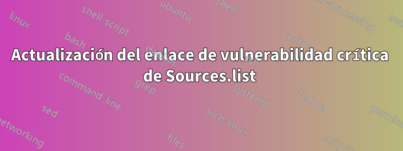 Actualización del enlace de vulnerabilidad crítica de Sources.list