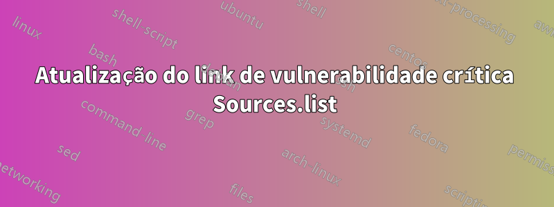 Atualização do link de vulnerabilidade crítica Sources.list