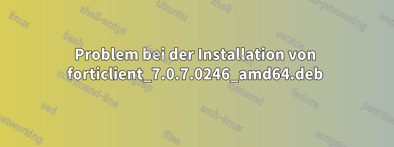 Problem bei der Installation von forticlient_7.0.7.0246_amd64.deb