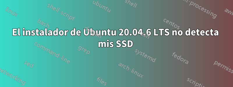 El instalador de Ubuntu 20.04.6 LTS no detecta mis SSD
