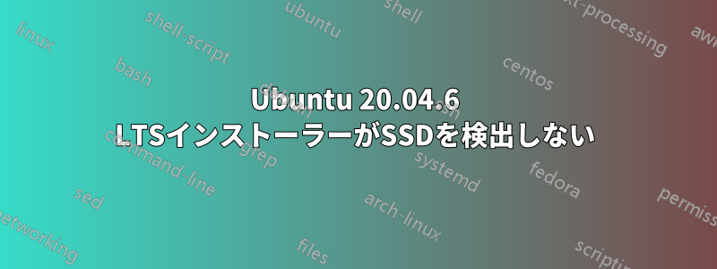 Ubuntu 20.04.6 LTSインストーラーがSSDを検出しない