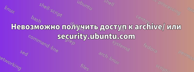 Невозможно получить доступ к archive/ или security.ubuntu.com