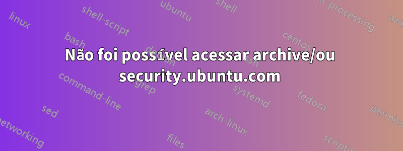 Não foi possível acessar archive/ou security.ubuntu.com
