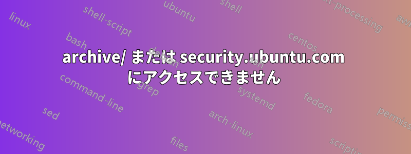archive/ または security.ubuntu.com にアクセスできません