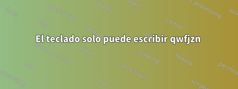 El teclado solo puede escribir qwfjzn