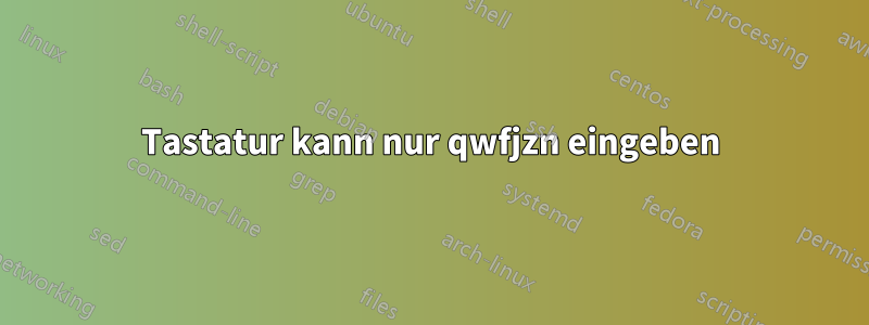 Tastatur kann nur qwfjzn eingeben