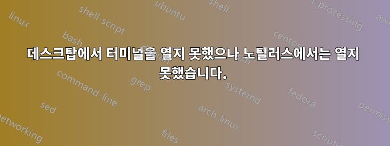데스크탑에서 터미널을 열지 못했으나 노틸러스에서는 열지 못했습니다.