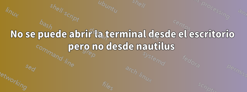 No se puede abrir la terminal desde el escritorio pero no desde nautilus 