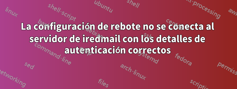 La configuración de rebote no se conecta al servidor de iredmail con los detalles de autenticación correctos