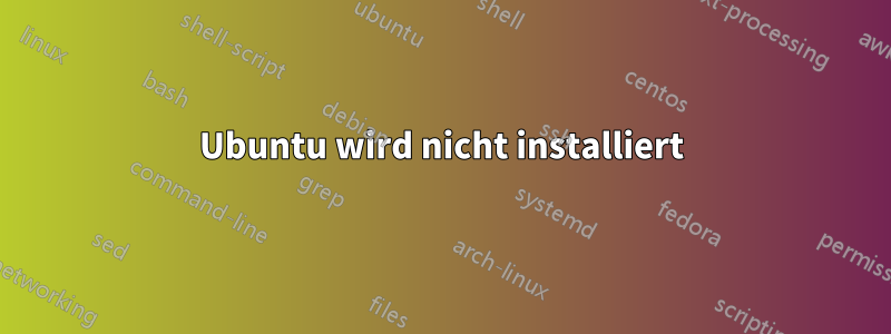 Ubuntu wird nicht installiert