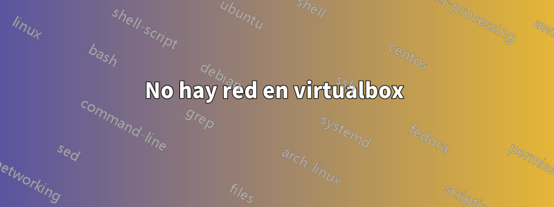No hay red en virtualbox