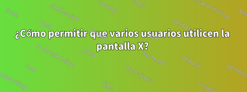 ¿Cómo permitir que varios usuarios utilicen la pantalla X?