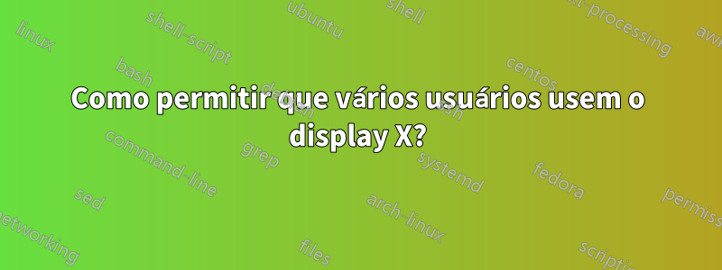 Como permitir que vários usuários usem o display X?