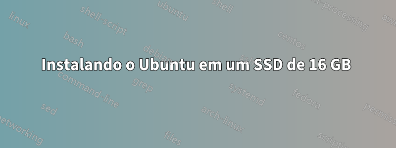 Instalando o Ubuntu em um SSD de 16 GB