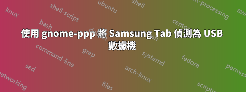 使用 gnome-ppp 將 Samsung Tab 偵測為 USB 數據機
