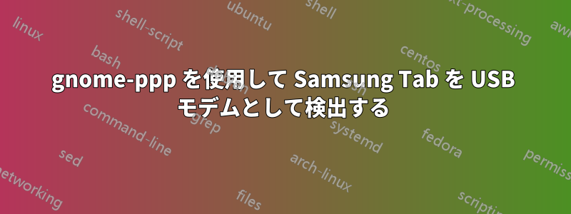 gnome-ppp を使用して Samsung Tab を USB モデムとして検出する