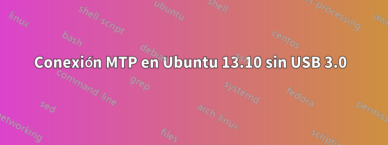 Conexión MTP en Ubuntu 13.10 sin USB 3.0 